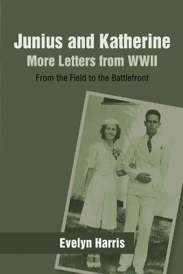 Junius and Katherine: More Letters from WWII: From the Field to the Battlefront - Evelyn Harris - cover