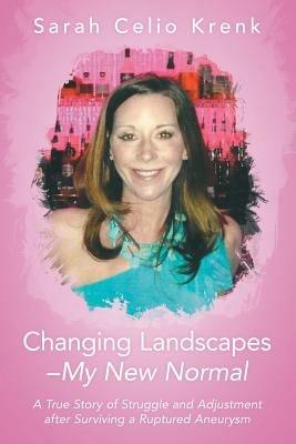 Changing Landscapes-My New Normal: A True Story of Struggle and Adjustment after Surviving a Ruptured Aneurysm - Sarah Krenk - cover
