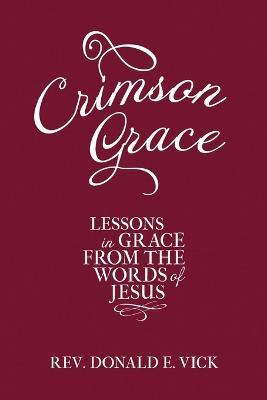 Crimson Grace: Lessons in Grace from the Words of Jesus - Donald E Vick - cover