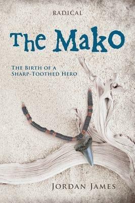 The Mako: The Birth of a Sharp-Toothed Hero - Jordan James - cover