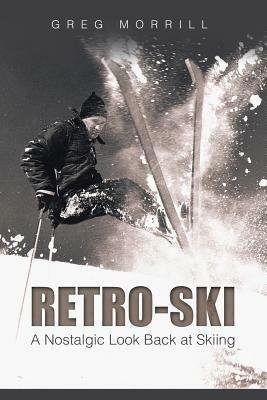 Retro-Ski: A Nostalgic Look Back at Skiing - Greg Morrill - cover