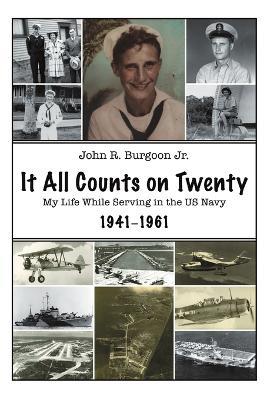 It All Counts on Twenty: My Life While Serving in the US Navy, 1941-1961 - John R Burgoon - cover