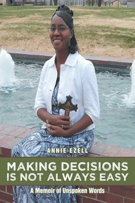 Making Decisions Is Not Always Easy: A Memoir of Unspoken Words - Annie Ezell - cover