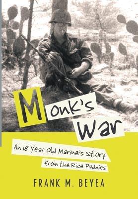 Monk's War: An 18 Year Old Marine's Story from the Rice Paddies - Frank M Beyea - cover
