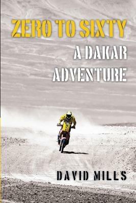 Zero to Sixty: A Dakar Adventure - David Mills - cover