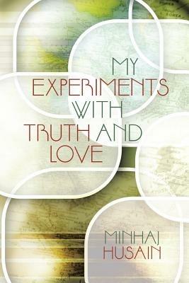 My Experiments with Truth and Love - Minhaj Husain - cover