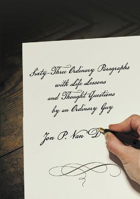 Sixty-Three Ordinary Paragraphs with Life Lessons and Thought Questions by an Ordinary Guy - Jon P Van Deinse - cover