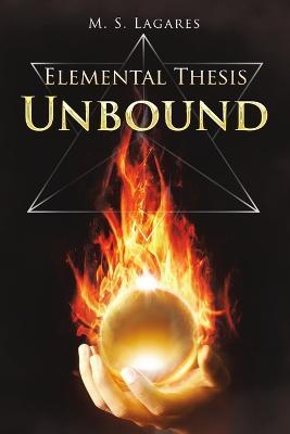Elemental Thesis: Unbound - M S Lagares - cover