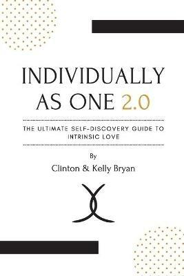 Individually as One 2.0 The Ultimate Self-Discovery Guide to Intrinsic Love - Clinton Bryan,Kelly Bryan - cover