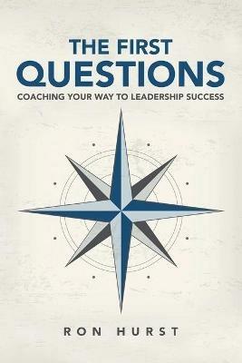 The First Questions: Coaching Your Way to Leadership Success - Ron Hurst - cover