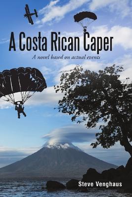 A Costa Rican Caper: A Novel Based on Actual Events - Steve Venghaus - cover