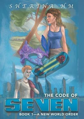The Code of Seven: Book 1-A New World Order - Sherina Hm - cover