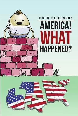 America! What Happened? - Doug Dickenson - cover