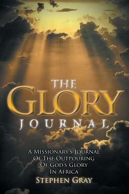 The Glory Journal: A Missionary's Journal of the Outpouring of God's Glory in Africa - Stephen Gray - cover