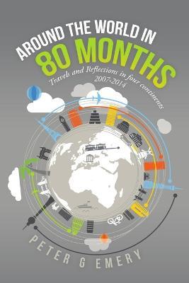 Around the World in 80 Months: Travels and Reflections in four continents 2007-2014 - Peter G Emery - cover