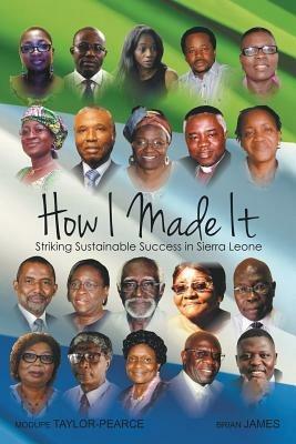 How I made it: Striking Sustainable Success in Sierra Leone - Modupe Taylor-Pearce,Brian James - cover