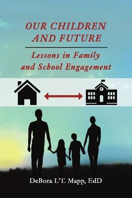 Our Children and Future: Lessons in Family and School Engagement - Debora l't Mapp Edd - cover