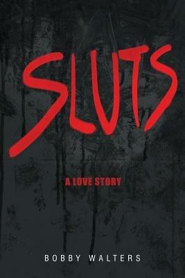 Sluts A Love Story - Bobby Walters - cover