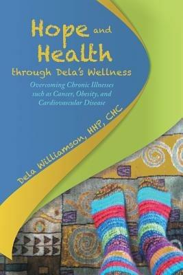 Hope and Health through Dela's Wellness: Overcoming Chronic Illnesses such as Cancer, Obesity, and Cardiovascular Disease - Hhp Chc Williamson - cover