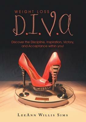 Weight Loss D.I.V.A: Discover the Discipline, Inspiration, Victory, and Acceptance within you! - Leeann Willis Sims - cover