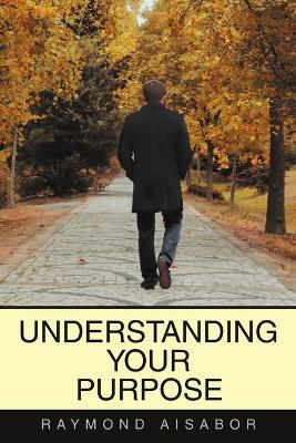 Understanding Your Purpose - Raymond Aisabor - cover