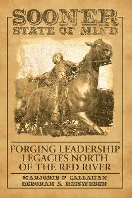 Sooner State of Mind: Forging Leadership Legacies North of the Red River - Marjorie P Callahan,Deborah a Reisweber - cover