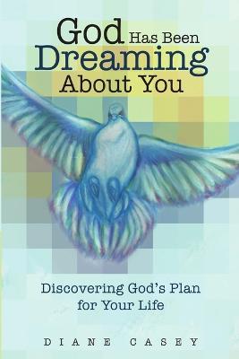 God Has Been Dreaming About You: Discovering God's Plan for Your Life - Diane Casey - cover