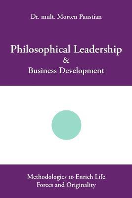 Philosophical Leadership & Business Development: Methodologies to Enrich Life Forces and Originality - Mult Morten Paustian - cover