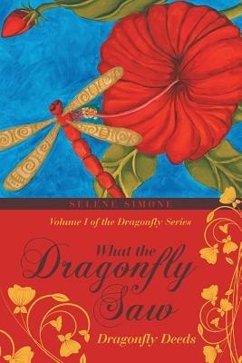 What the Dragonfly Saw: Dragonfly Deeds Volume I of the Dragonfly Series - Selene Simone - cover