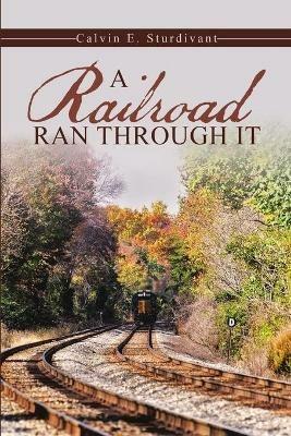 A Railroad Ran Through It - Calvin E Sturdivant - cover