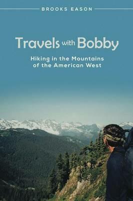 Travels with Bobby: Hiking in the Mountains of the American West - Brooks Eason - cover