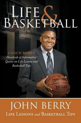 Life and Basketball: Life Lessons and Basketball Tips - John Berry - cover