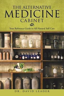 The Alternative Medicine Cabinet: Your Reference Guide to All-Natural Self Care - David Leader - cover