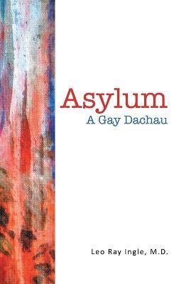 Asylum: A Gay Dachau - Leo Ray Ingle - cover