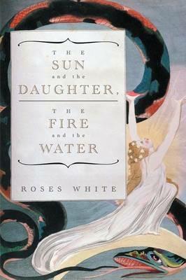 The Sun and the Daughter, The Fire and the Water - Roses White - cover