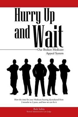 Hurry Up and Wait: Our Broken Medicare Appeal System - Bob Soltis - cover