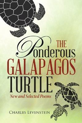 The Ponderous Galapagos Turtle: New and Selected Poems - Charles Levenstein - cover