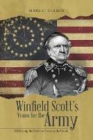 Winfield Scott's Vision for the Army: Mobilizing the North to Preserve the Union - Mark C Vlahos - cover