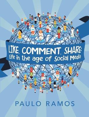 Like, Comment, Share: Life in the age of Social Media - Paulo Ramos - cover