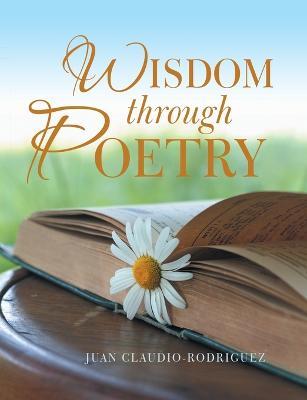 Wisdom Through Poetry - Juan Claudio-Rodriguez - cover