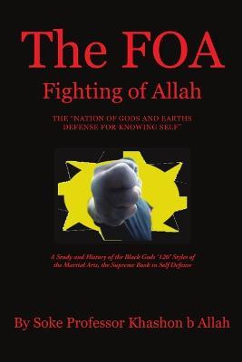 The FOA Fighting of Allah the Nation of Gods and Earths Defense for Knowing Self: A Study and History of the Black Gods '120' Styles of the Martial Arts, the Supreme Book in Self Defense - Khashon Allah - cover