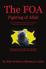 The FOA Fighting of Allah the Nation of Gods and Earths Defense for Knowing Self: A Study and History of the Black Gods '120' Styles of the Martial Arts, the Supreme Book in Self Defense