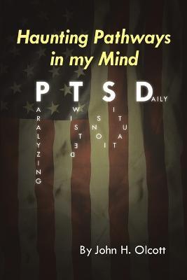 Haunting Pathways In My Mind: PTSD: Paralyzing Twisted Situations Daily - John H Olcott - cover