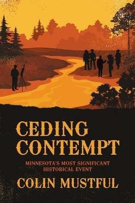 Ceding Contempt: Minnesota's Most Significant Historical Event - Colin Mustful - cover