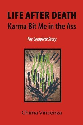Life After Death Karma Bit Me in the Ass: The Complete Story - Chima Vincenza - cover