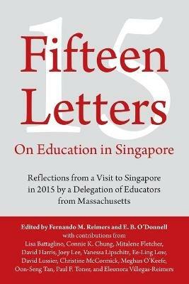 Fifteen Letters on Education in Singapore: Reflections from a Visit to Singapore in 2015 by a Delegation of Educators from Massachusetts - Fernando M Reimers,E B O'Donnell - cover