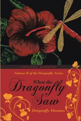 What the Dragonfly Saw: Dragonfly Dreams-Volume II of the Dragonfly Series - Selene Simone - cover