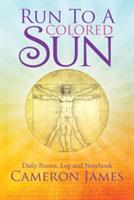 Run to a Colored Sun: Daily Poems, Log and Notebook - Cameron James - cover