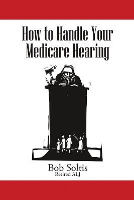 How to Handle Your Medicare Hearing - Bob Soltis - cover