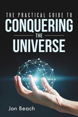 The Practical Guide to Conquering the Universe - Jon Beach - cover